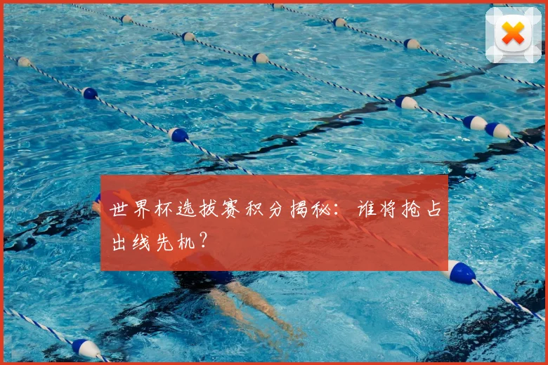 世界杯选拔赛积分揭秘:谁将抢占出线先机?