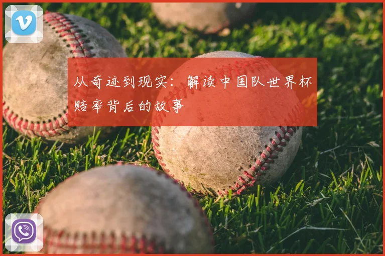 从奇迹到现实:解读中国队世界杯赔率背后的故事