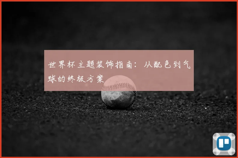 世界杯主题装饰指南：从配色到气球的终极方案