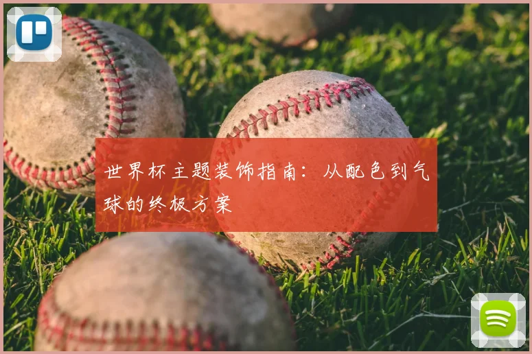 世界杯主题装饰指南：从配色到气球的终极方案